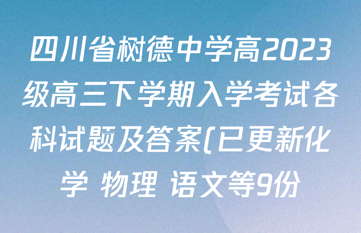 四川省树德中学高2023级高三下学期入学考试各科试题及答案(已更新化学 物理 语文等9份)